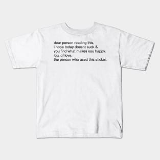 dear person reading this, i hope today doesn’t suck. Kids T-Shirt